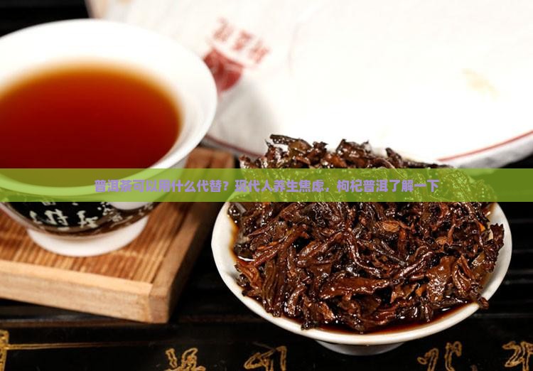 普洱茶可以用什么代替