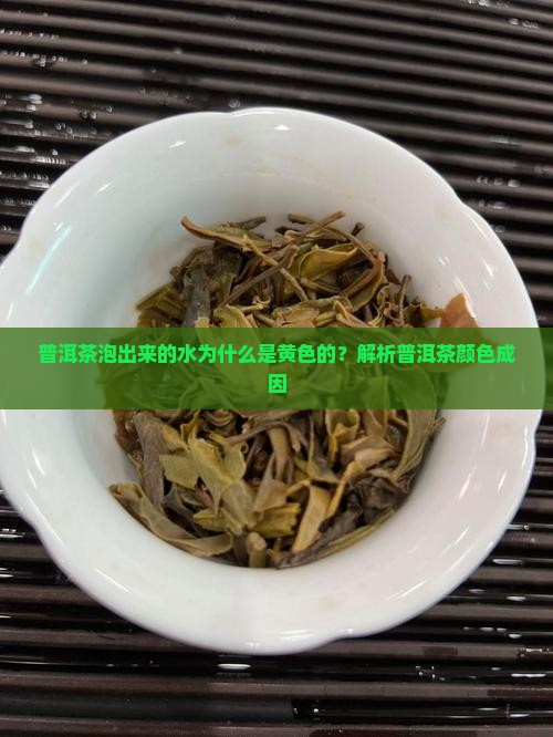 熟普洱茶泡出来的水是黄色的