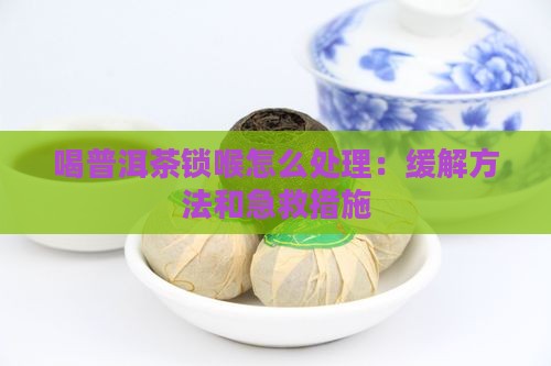喝普洱茶锁喉怎么处理