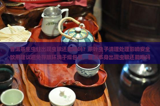 生普洱茶有虫眼可以喝吗