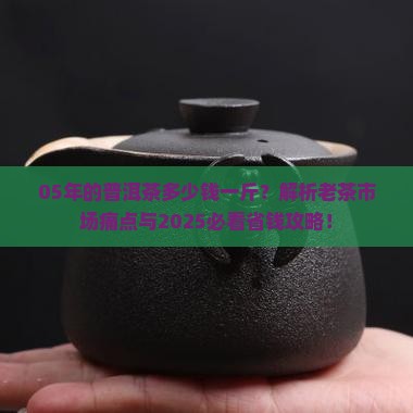 05年的普洱茶多少钱一斤