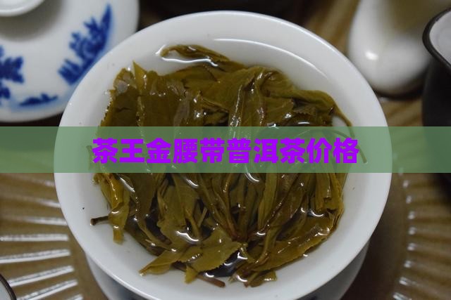 茶王金腰带普洱茶