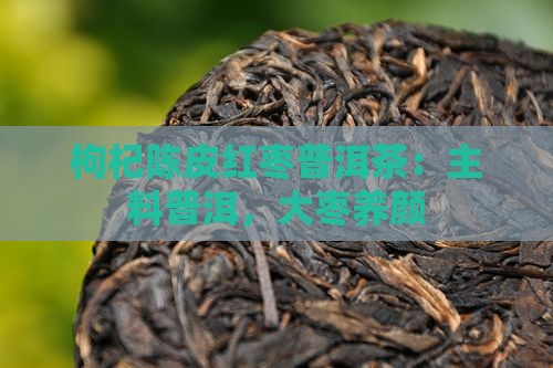 枸杞陈皮红枣普洱茶