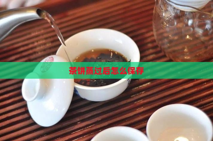 茶饼蒸过后怎么保存