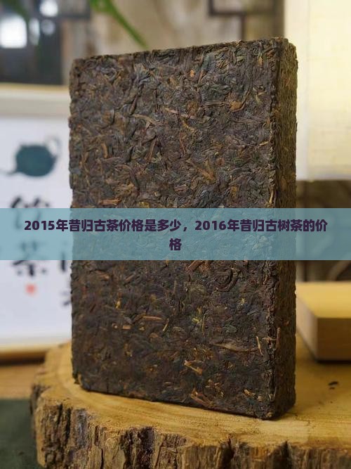 2015年昔归古茶价格