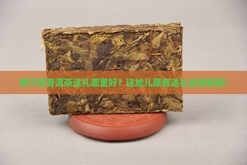 南宁买普洱茶送礼的地方