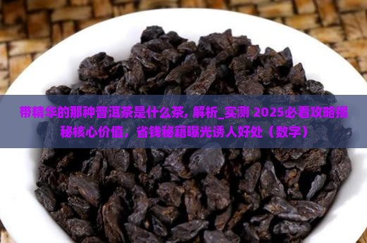 带精华的那种普洱茶是什么茶
