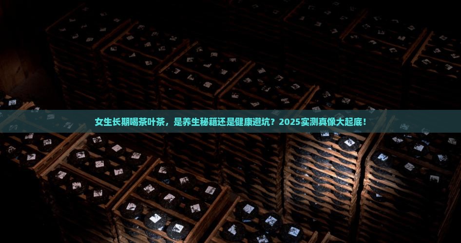 女生长期喝茶叶茶的好处和坏处