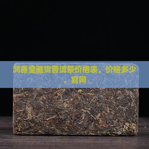 鸿善堂雅赏普洱茶价格