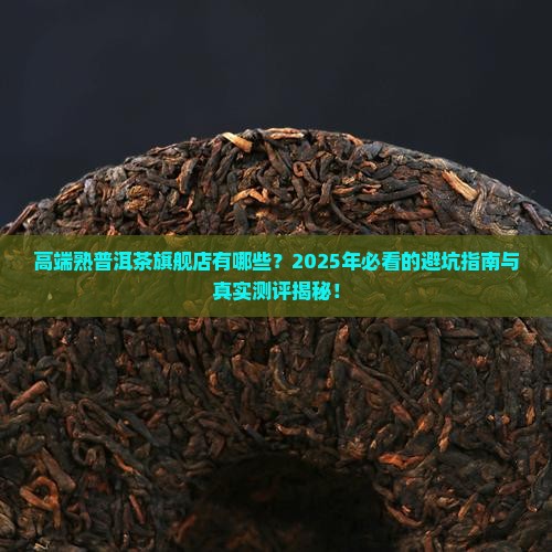 高端熟普洱茶旗舰店有哪些