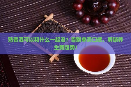 熟普洱可以和什么一起泡