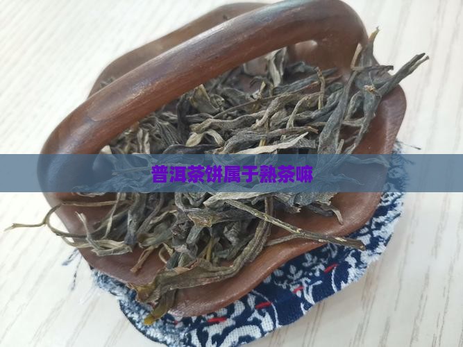 普洱茶饼属于熟茶嘛