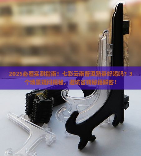 七彩云南普洱茶熟茶好喝吗