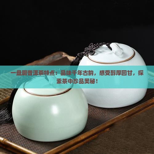 一盘磨普洱茶特点