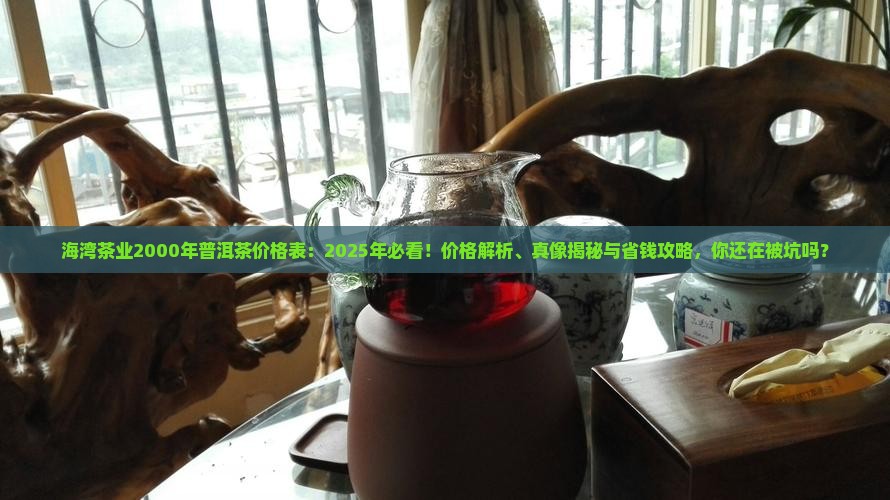 海湾茶业2000年普洱茶价格表