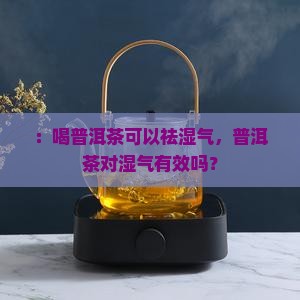 大量喝普洱茶祛湿气吗