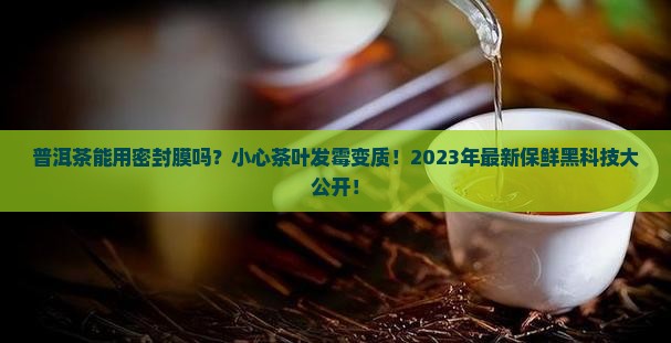 普洱茶能用密封膜吗