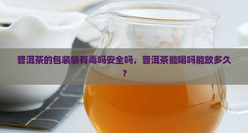 普洱茶的包装袋有毒吗安全吗