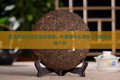 普洱茶按斤卖还是按饼卖