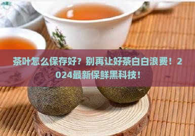 茶叶怎么保存好 茶叶怎么保存好