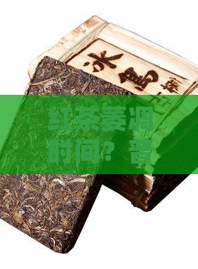 红茶萎凋时间普洱茶需要萎凋吗
