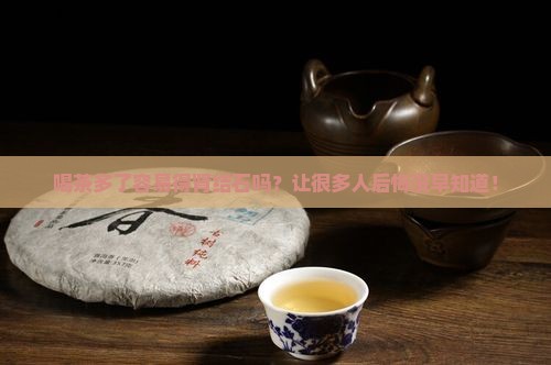 喝茶多了容易得肾结石吗