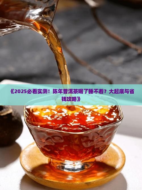 陈年普洱茶喝了睡不着 陈年普洱茶喝了睡不着