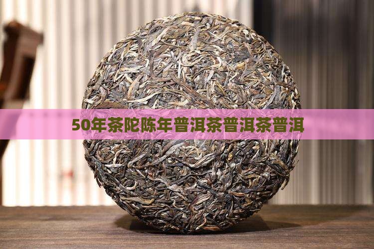 5O年茶陀陈年普洱茶