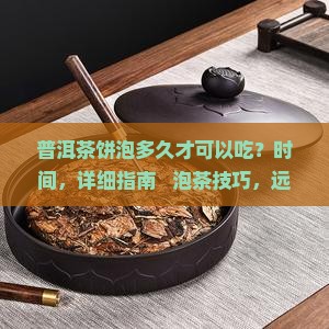 普洱茶饼泡多久才可以吃
