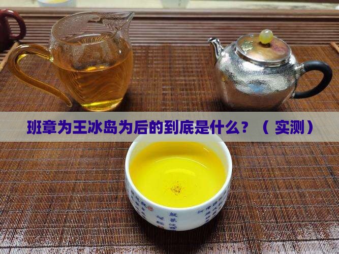 班章为王冰岛为后的意思