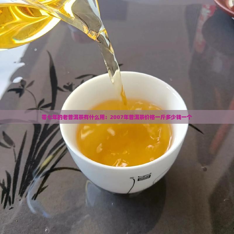 零七年的老普洱茶有什么用