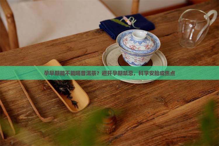 孕早期能不能喝普洱茶