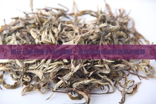 喝什么茶有助于消化减肥