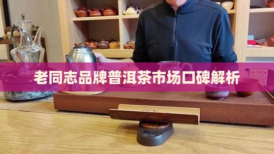 老同志普洱茶口碑如何