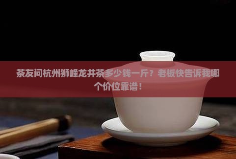 杭州狮峰龙井茶多少钱一斤