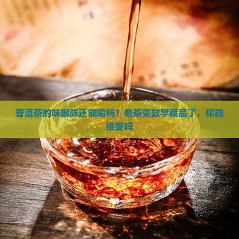 普洱茶的味很陈还能喝吗