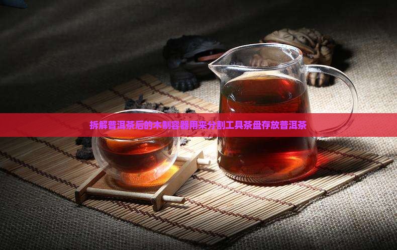 拆解普洱茶后的木制容器