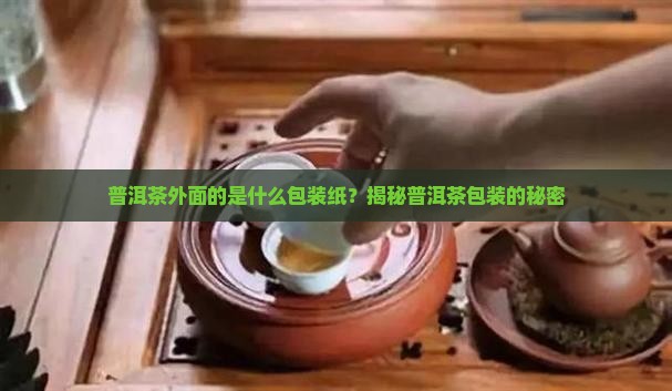 普洱茶外面抱的是什么纸