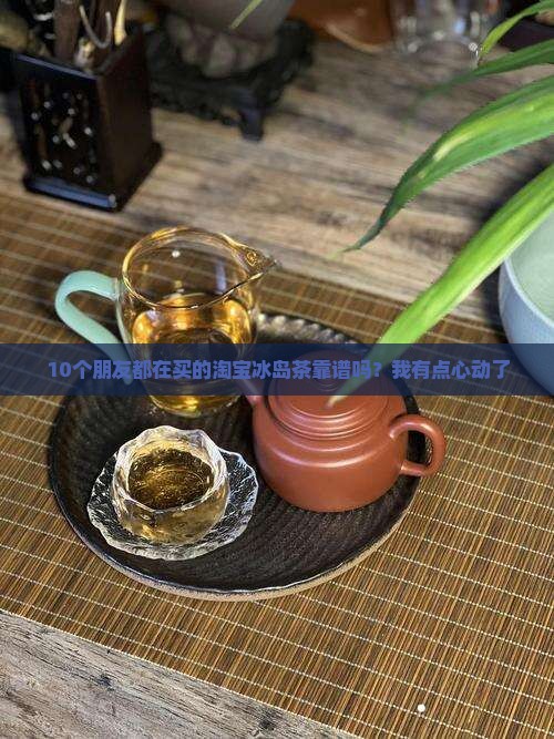 淘宝上的冰岛茶是真的吗
