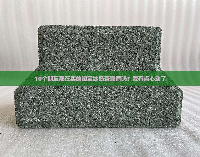淘宝上的冰岛茶是真的吗