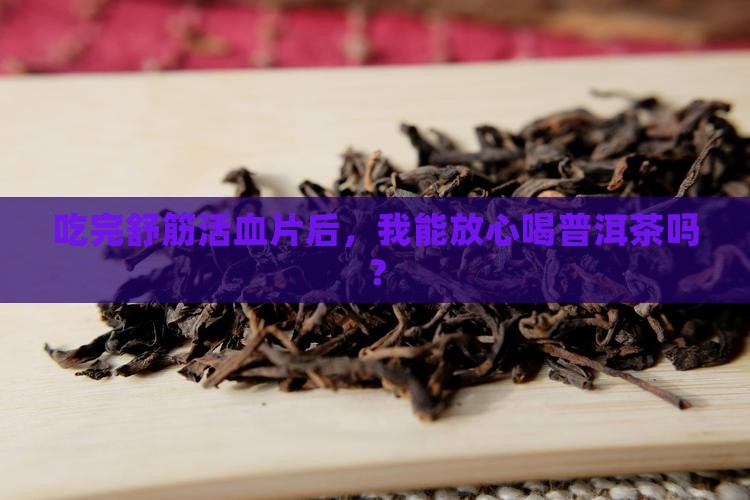 吃舒筋活血片能喝普洱茶吗