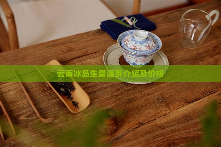 云南冰岛生普洱茶介绍