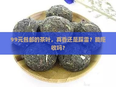 99元包邮茶叶能拒购买吗