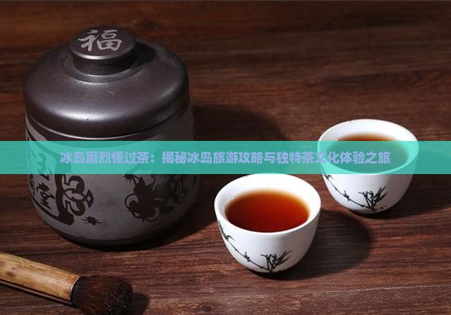 冰岛磨烈懂过茶