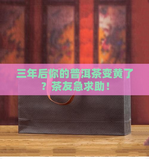 普洱茶3年后变黄了吗