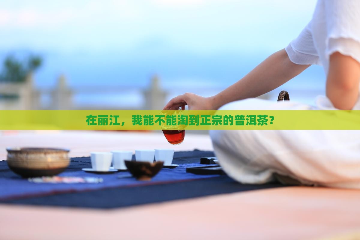 丽江普洱茶能买到真的吗