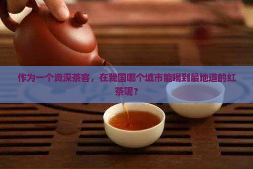 哪里红茶茶最出名