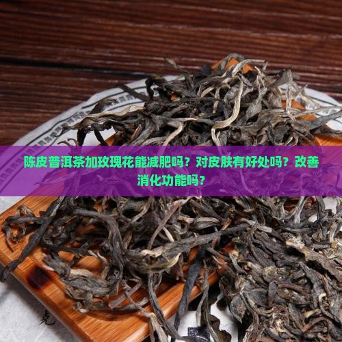 陈皮普洱茶加玫瑰花的功效