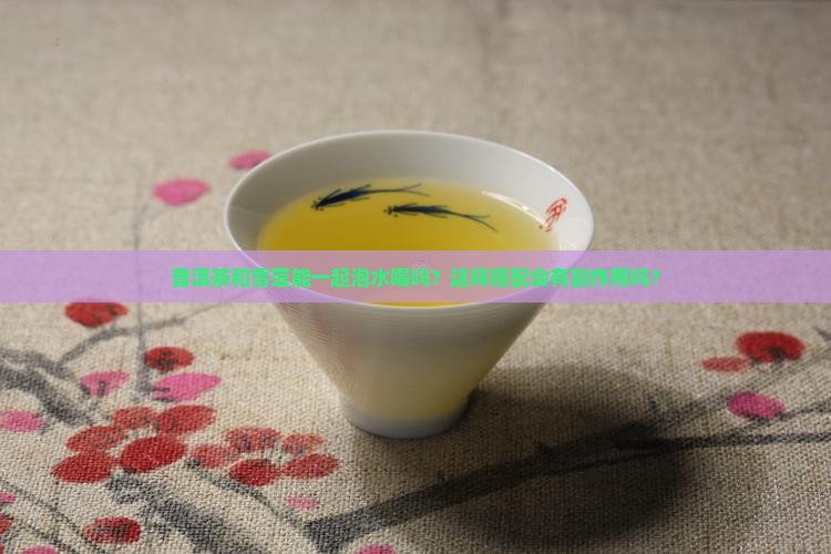 普洱茶和雪莲能配着喝吗