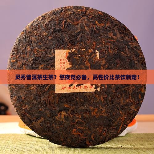 灵秀普洱茶生茶